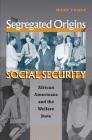 The Segregated Origins of Social Security: African Americans and the Welfare State Cover Image