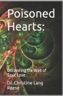Poisoned Hearts: Unraveling the Web of Toxic Love By Christine Lang Reese Cover Image