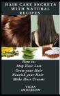 Hair Care Secrets with Natural Recipes: How to: Stop Hair Loss, Grow your Hair, Nourish your Hair, Make Hair Creams By Vicks Anderson Cover Image