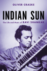 Indian Sun: The Life and Music of Ravi Shankar By Oliver Craske Cover Image