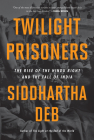 Twilight Prisoners: The Rise of the Hindu Right and the Fall of India By Siddhartha Deb Cover Image