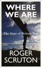 Where We Are: The State of Britain Now By Roger Scruton Cover Image