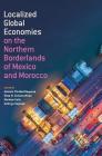 Localized Global Economies on the Northern Borderlands of Mexico and Morocco Cover Image