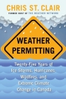 Weather Permitting: Twenty-Five Years of Ice Storms, Hurricanes, Wildfires, and Extreme Climate Change in Canada By Chris St. Clair Cover Image