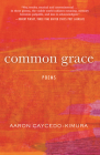 Common Grace: Poems (Raised Voices #3) By Aaron Caycedo-Kimura Cover Image