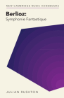Berlioz: Symphonie Fantastique By Julian Rushton Cover Image