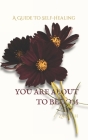 You Are about to Bloom: A Guide To Self-Healing Cover Image