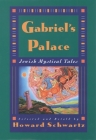 Gabriel's Palace: Jewish Mystical Tales By Howard Schwartz (Retold by) Cover Image
