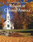 Religion in Colonial America (Life in Colonial America) By George Capaccio Cover Image