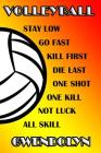 Volleyball Stay Low Go Fast Kill First Die Last One Shot One Kill Not Luck All Skill Gwendolyn: College Ruled Composition Book By Shelly James Cover Image