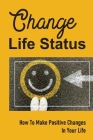 Change Life Status: How To Make Positive Changes In Your Life: Overcome Your Limits By Gerardo Maulden Cover Image