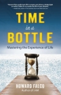 Time in a Bottle: Mastering the Experience of Life By Howard Falco Cover Image