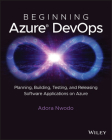 Beginning Azure Devops: Planning, Building, Testing and Releasing Software Applications on Azure By Adora Nwodo Cover Image