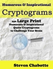 Cryptograms: 250 Large Print Humorous and Inspirational Quote Cryptograms to Challenge Your Brain By Steven Chabotte Cover Image