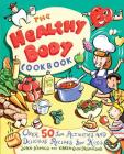 The Healthy Body Cookbook: Over 50 Fun Activities and Delicious Recipes for Kids Cover Image