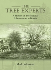 The Tree Experts: A History of Professional Arboriculture in Britain By Mark Johnston Cover Image