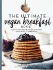 The Ultimate Vegan Breakfast Book: 80 Mouthwatering Plant-Based Recipes You'll Want to Wake Up For Cover Image