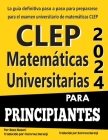 CLEP Matemáticas Universitarias para Principiantes: La guía definitiva paso a paso para prepararse para el examen universitario de matemáticas CLEP Cover Image