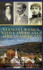 Vermont Women, Native Americans & African Americans: Out of the Shadows of History By Cynthia D. Bittinger Cover Image
