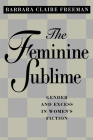 The Feminine Sublime: Gender and Excess  in Women's Fiction By Barbara Claire Freeman Cover Image