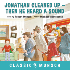 Jonathan Cleaned Up ... Then He Heard a Sound (Classic Munsch) By Robert Munsch, Michael Martchenko (Illustrator) Cover Image