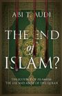 The End of Islam?: The Scourge of Islamism: The Use and Abuse of the Quran By Abi T. Audi Cover Image