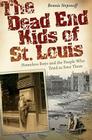 The Dead End Kids of St. Louis: Homeless Boys and the People Who Tried to Save Them By Bonnie Stepenoff Cover Image