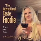 The International Taste Foodie: Travel and Food By Linda Lucia Swinney Cover Image