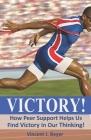 Victory!: How Peer Support Helps Us Find Victory In Our Thinking! Cover Image