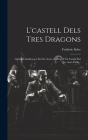 L'castell Dels Tres Dragons: Gatada Caballeresca En Dos Actes, En Vers Y En Catalá Del Que Ara's Parla... Cover Image
