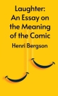 Laughter: An Essay On The Meaning Of The Comic By Henri Bergson Cover Image