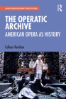 The Operatic Archive: American Opera as History (Ashgate Interdisciplinary Studies in Opera) Cover Image