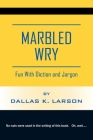 Marbled Wry: Fun With Diction and Jargon By Dallas K. Larson Cover Image
