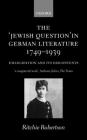 The Jewish Question in German Literature, 1749-1939: Emancipation and Its Discontents By Ritchie Robertson Cover Image