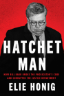 Hatchet Man: How Bill Barr Broke the Prosecutor's Code and Corrupted the Justice Department By Elie Honig Cover Image
