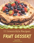 111 Irresistible Fruit Dessert Recipes: Fruit Dessert Cookbook - Where Passion for Cooking Begins By Luna Soto Cover Image