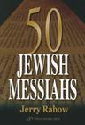 50 Jewish Messiahs: The Untold Life Stories of 50 Jewish Messiahs Since Jesus and How They Changed the Jewish, Christian, and Muslim World Cover Image