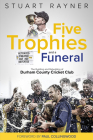 Five Trophies and a Funeral: The Rise and Fall of Durham County Cricket Club By Stuart Rayner Cover Image