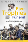 Five Trophies and a Funeral: The Rise and Fall of Durham County Cricket Club Cover Image