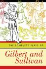 The Complete Plays of Gilbert and Sullivan By William Schwenck Gilbert, Arthur Seymour Sullivan Cover Image