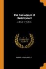 The Soliloquies of Shakespeare: A Study in Technic By Morris Leroy Arnold Cover Image