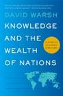 Knowledge and the Wealth of Nations: A Story of Economic Discovery By David Warsh Cover Image
