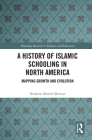 A History of Islamic Schooling in North America: Mapping Growth and Evolution (Routledge Research in Religion and Education) By Nadeem A. Memon Cover Image