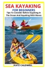 Sea Kayaking for Beginners: Tips To Consider Before Kayaking In The Ocean And Kayaking With Waves By Katz Caldwell Cover Image