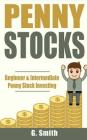 Penny Stocks: Beginner & Intermediate Penny Stock Investing By G. Smith Cover Image