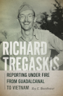 Richard Tregaskis: Reporting Under Fire from Guadalcanal to Vietnam Cover Image