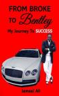 From Broke To Bentley: My Journey To Success By Jamaal Ali Cover Image