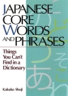 Japanese Core Words and Phrases: Things You Can't Find in a Dictionary By Kakuko Shoji Cover Image