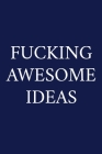 Fucking Awesome Ideas: A Funny Office Humor Notebook - Colleague Gifts - Cool Gag Gifts For Men Cover Image