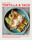 Super Easy Tortilla and Taco Cookbook: Make Meals Fun, Delicious, and Easy with Taco and Tortilla Recipes Everyone Will Love (New Shoe Press) By Dotty Griffith Cover Image